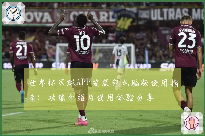 世界杯买球APP安装包电脑版使用指南：功能介绍与使用体验分享